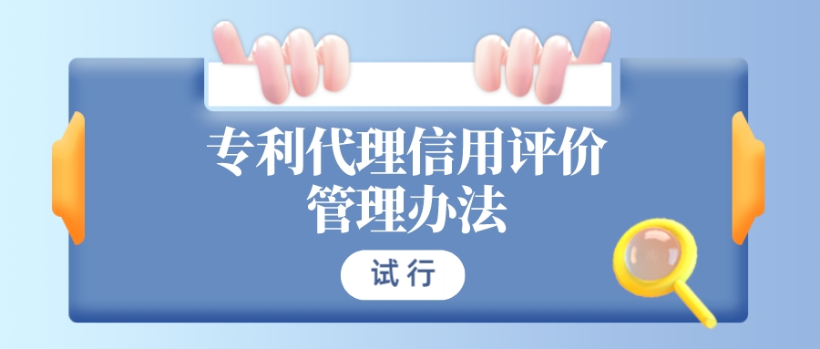 非正常申請(qǐng)最高扣減40分！《專(zhuān)利代理信用評(píng)價(jià)管理辦法（試行）》