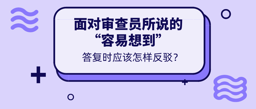 對(duì)于審查意見所說的“容易想到”，我們真的無(wú)力反駁嗎？