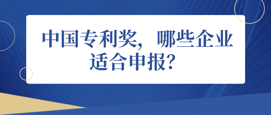 中國(guó)專利獎(jiǎng)，哪些企業(yè)適合申報(bào)？